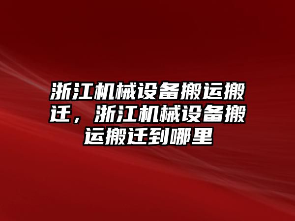 浙江機械設備搬運搬遷，浙江機械設備搬運搬遷到哪里