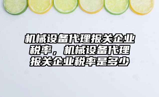 機械設(shè)備代理報關(guān)企業(yè)稅率，機械設(shè)備代理報關(guān)企業(yè)稅率是多少