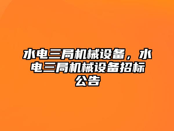 水電三局機械設(shè)備，水電三局機械設(shè)備招標(biāo)公告