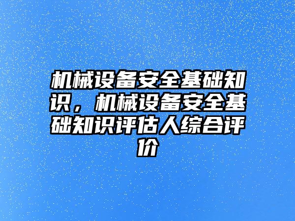 機(jī)械設(shè)備安全基礎(chǔ)知識，機(jī)械設(shè)備安全基礎(chǔ)知識評估人綜合評價(jià)