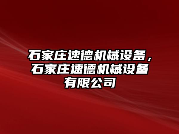 石家莊速德機械設備，石家莊速德機械設備有限公司