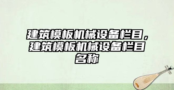 建筑模板機械設(shè)備欄目，建筑模板機械設(shè)備欄目名稱