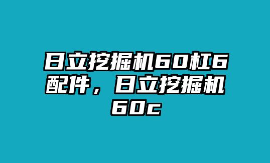 日立挖掘機(jī)60杠6配件，日立挖掘機(jī)60c