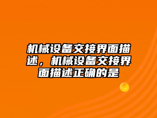 機械設備交接界面描述，機械設備交接界面描述正確的是