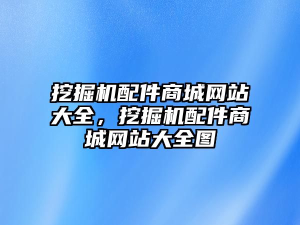 挖掘機配件商城網(wǎng)站大全，挖掘機配件商城網(wǎng)站大全圖