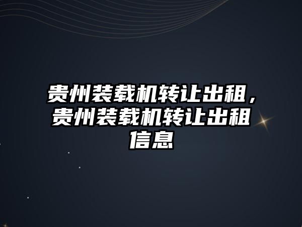 貴州裝載機轉(zhuǎn)讓出租，貴州裝載機轉(zhuǎn)讓出租信息