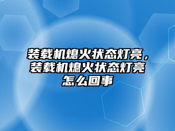 裝載機(jī)熄火狀態(tài)燈亮，裝載機(jī)熄火狀態(tài)燈亮怎么回事