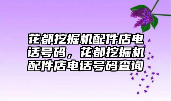 花都挖掘機配件店電話號碼，花都挖掘機配件店電話號碼查詢