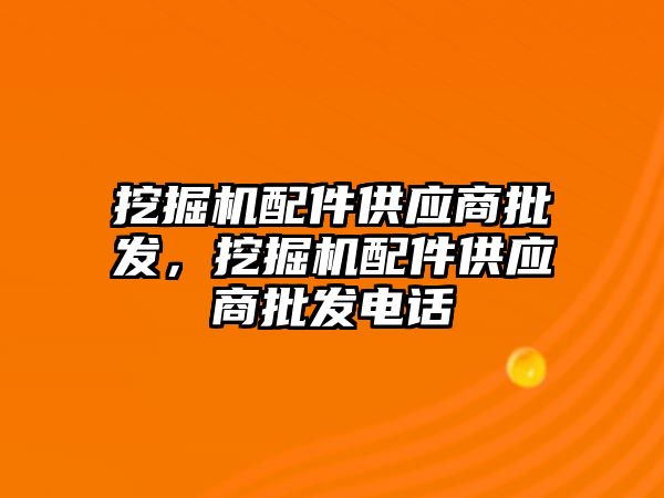 挖掘機配件供應商批發(fā)，挖掘機配件供應商批發(fā)電話