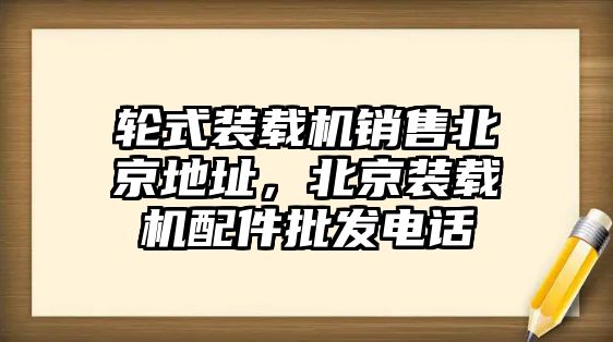 輪式裝載機(jī)銷售北京地址，北京裝載機(jī)配件批發(fā)電話