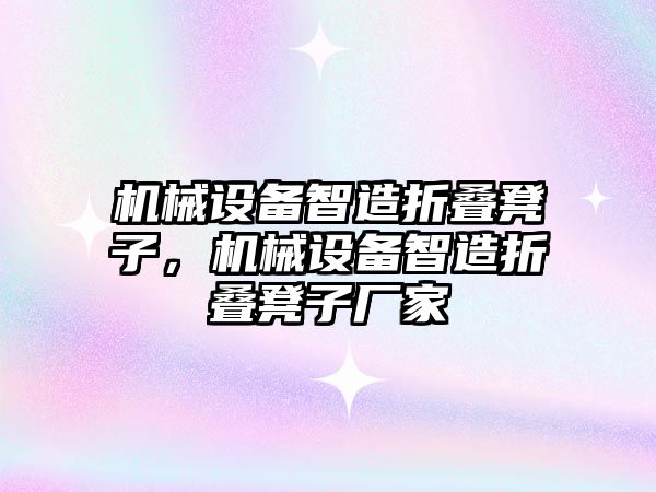 機械設(shè)備智造折疊凳子，機械設(shè)備智造折疊凳子廠家