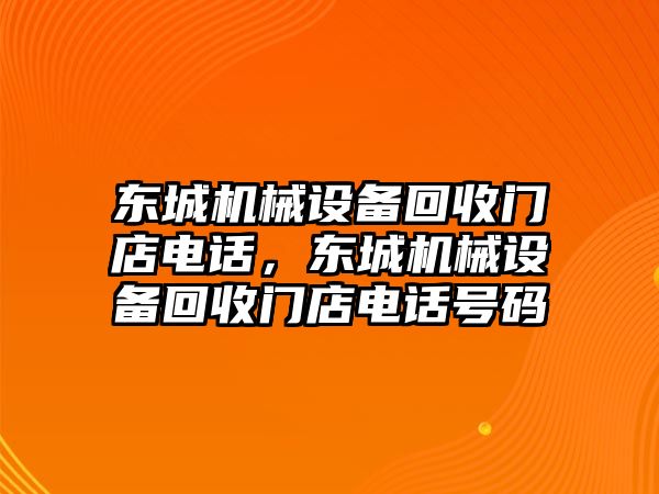 東城機(jī)械設(shè)備回收門店電話，東城機(jī)械設(shè)備回收門店電話號碼