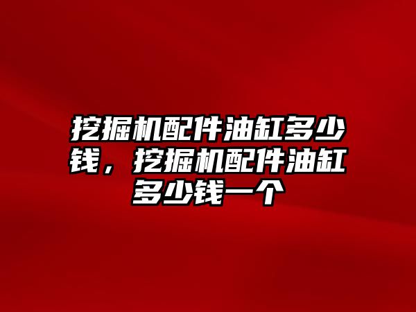 挖掘機配件油缸多少錢，挖掘機配件油缸多少錢一個