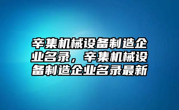 辛集機(jī)械設(shè)備制造企業(yè)名錄，辛集機(jī)械設(shè)備制造企業(yè)名錄最新