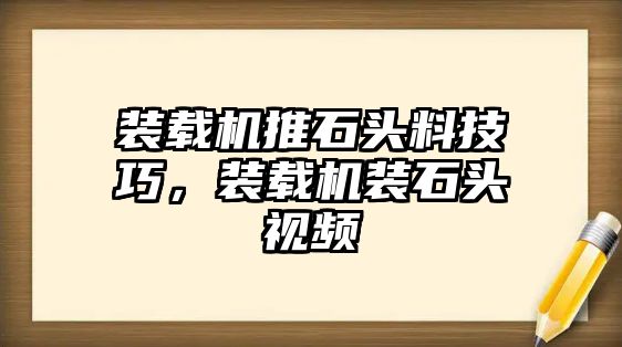 裝載機(jī)推石頭料技巧，裝載機(jī)裝石頭視頻