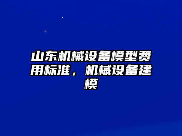 山東機(jī)械設(shè)備模型費(fèi)用標(biāo)準(zhǔn)，機(jī)械設(shè)備建模