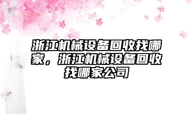 浙江機(jī)械設(shè)備回收找哪家，浙江機(jī)械設(shè)備回收找哪家公司