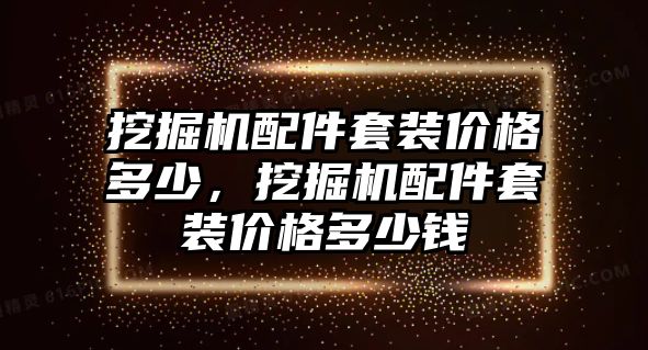 挖掘機配件套裝價格多少，挖掘機配件套裝價格多少錢