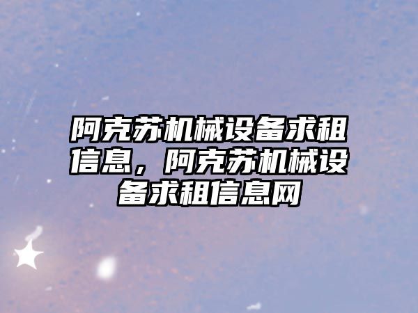 阿克蘇機械設備求租信息，阿克蘇機械設備求租信息網(wǎng)