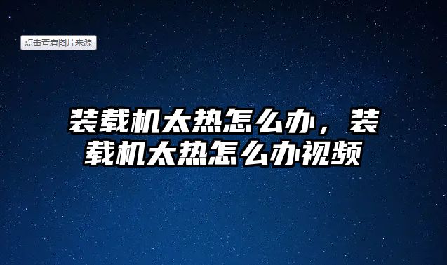 裝載機太熱怎么辦，裝載機太熱怎么辦視頻