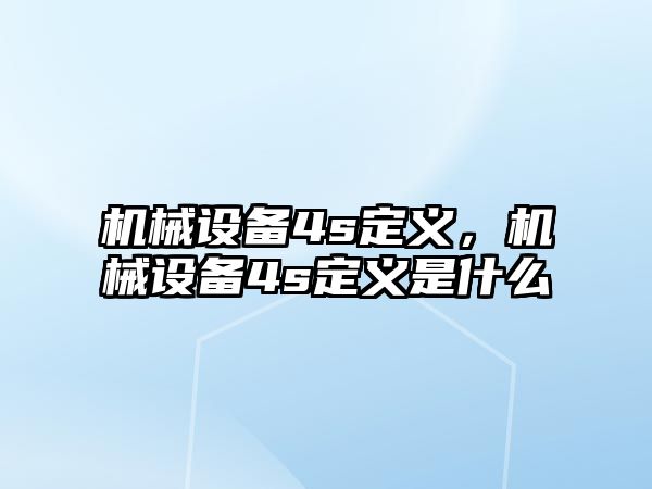 機(jī)械設(shè)備4s定義，機(jī)械設(shè)備4s定義是什么