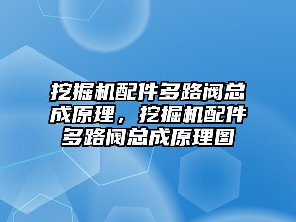 挖掘機(jī)配件多路閥總成原理，挖掘機(jī)配件多路閥總成原理圖