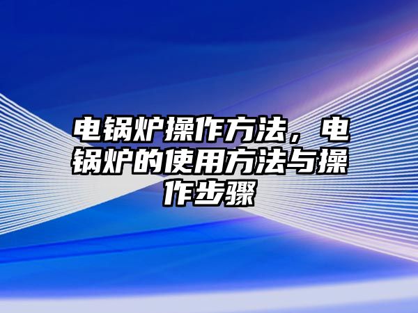 電鍋爐操作方法，電鍋爐的使用方法與操作步驟