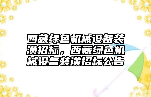 西藏綠色機械設備裝潢招標，西藏綠色機械設備裝潢招標公告