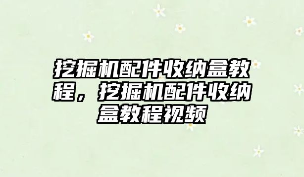 挖掘機配件收納盒教程，挖掘機配件收納盒教程視頻