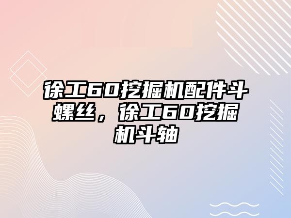 徐工60挖掘機(jī)配件斗螺絲，徐工60挖掘機(jī)斗軸