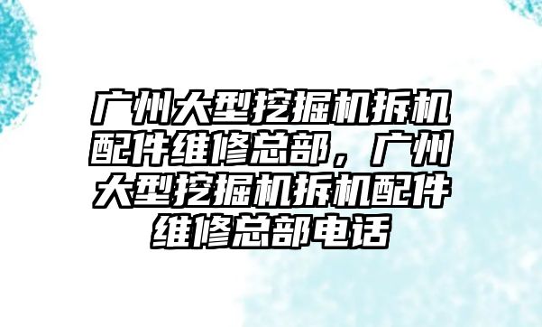 廣州大型挖掘機拆機配件維修總部，廣州大型挖掘機拆機配件維修總部電話