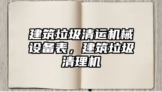 建筑垃圾清運機械設備表，建筑垃圾清理機