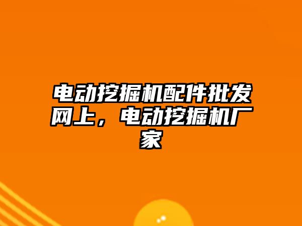 電動挖掘機配件批發(fā)網上，電動挖掘機廠家