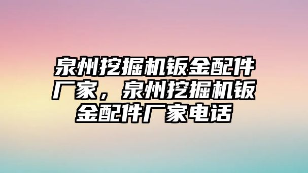 泉州挖掘機(jī)鈑金配件廠家，泉州挖掘機(jī)鈑金配件廠家電話