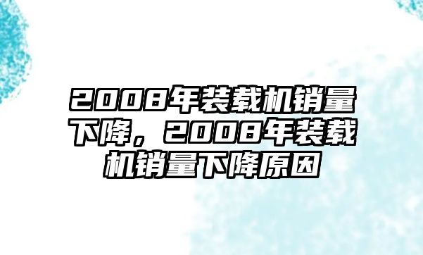 2008年裝載機銷量下降，2008年裝載機銷量下降原因