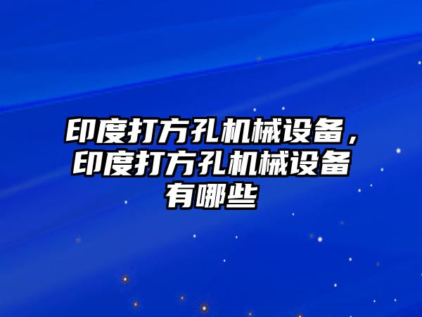 印度打方孔機械設備，印度打方孔機械設備有哪些