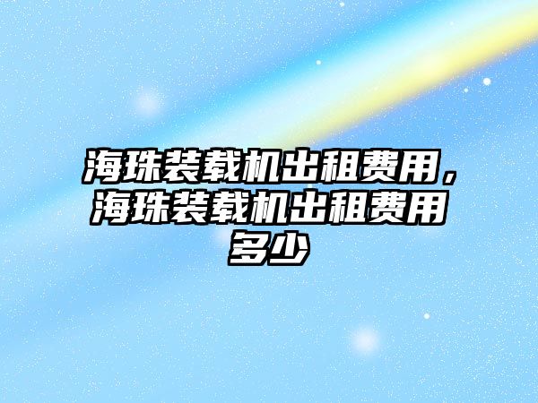 海珠裝載機出租費用，海珠裝載機出租費用多少