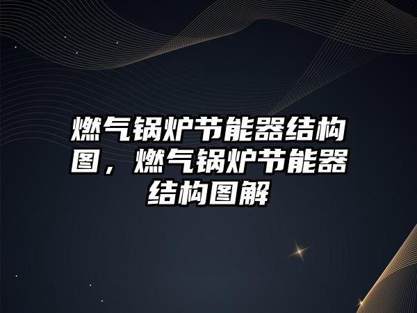 燃?xì)忮仩t節(jié)能器結(jié)構(gòu)圖，燃?xì)忮仩t節(jié)能器結(jié)構(gòu)圖解