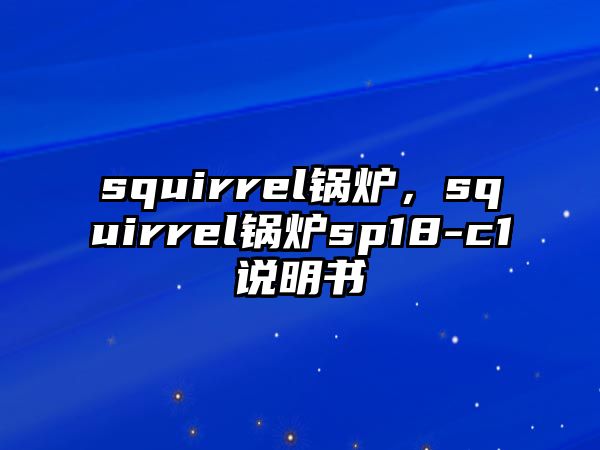 squirrel鍋爐，squirrel鍋爐sp18-c1說(shuō)明書