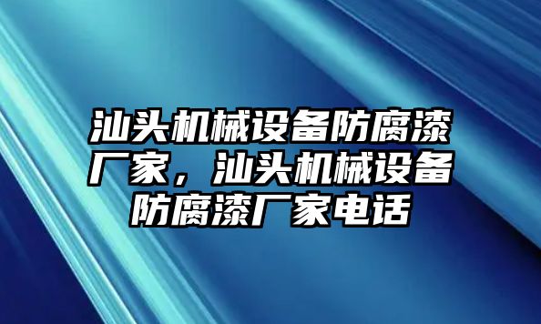 汕頭機械設(shè)備防腐漆廠家，汕頭機械設(shè)備防腐漆廠家電話