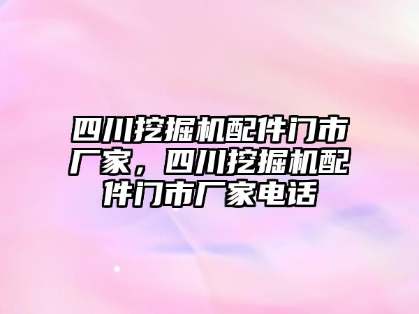 四川挖掘機配件門市廠家，四川挖掘機配件門市廠家電話