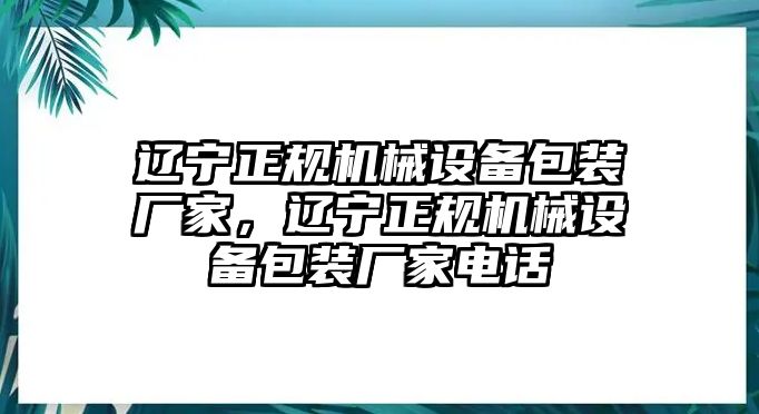 遼寧正規(guī)機械設備包裝廠家，遼寧正規(guī)機械設備包裝廠家電話