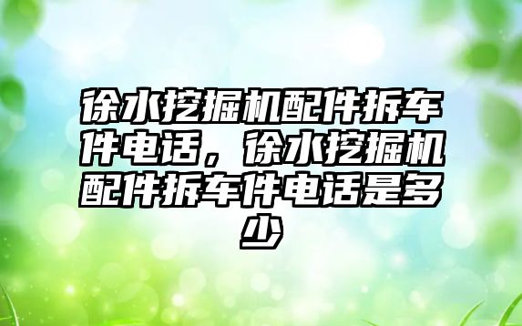 徐水挖掘機配件拆車件電話，徐水挖掘機配件拆車件電話是多少