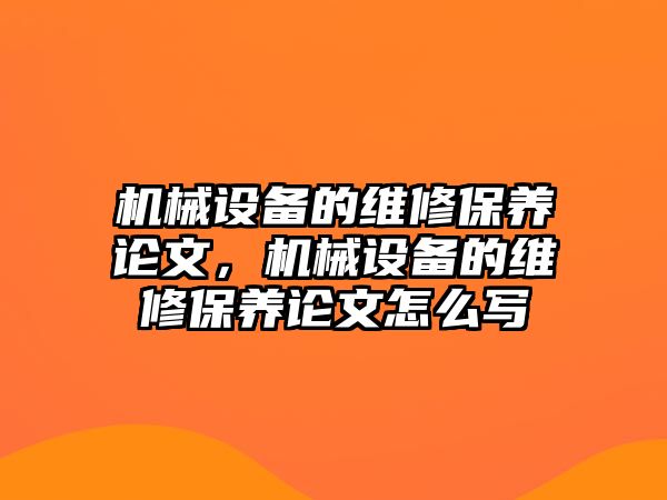 機(jī)械設(shè)備的維修保養(yǎng)論文，機(jī)械設(shè)備的維修保養(yǎng)論文怎么寫