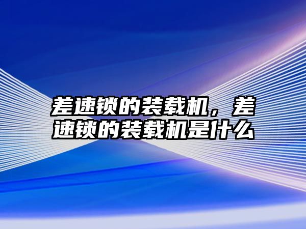 差速鎖的裝載機(jī)，差速鎖的裝載機(jī)是什么