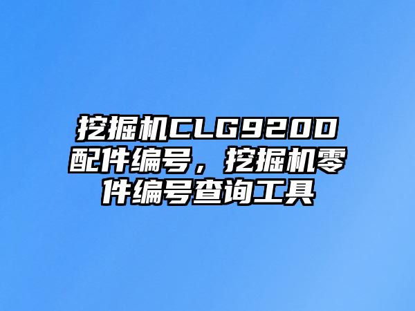 挖掘機CLG920D配件編號，挖掘機零件編號查詢工具