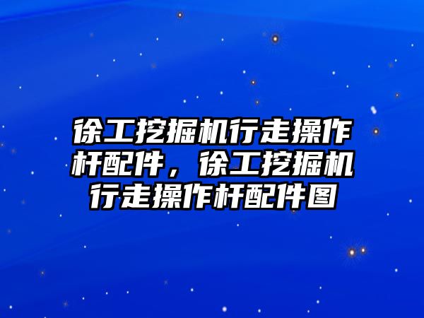 徐工挖掘機行走操作桿配件，徐工挖掘機行走操作桿配件圖