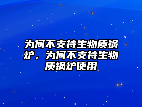 為何不支持生物質(zhì)鍋爐，為何不支持生物質(zhì)鍋爐使用