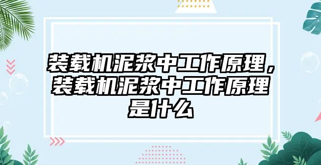 裝載機(jī)泥漿中工作原理，裝載機(jī)泥漿中工作原理是什么