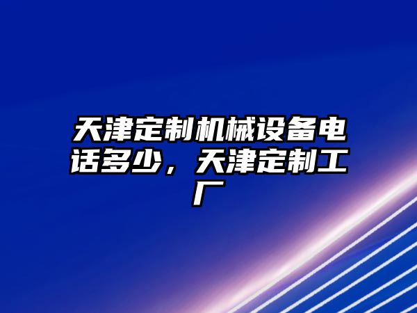 天津定制機(jī)械設(shè)備電話多少，天津定制工廠